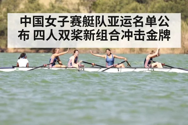 中国女子赛艇队亚运名单公布 四人双桨新组合冲击金牌