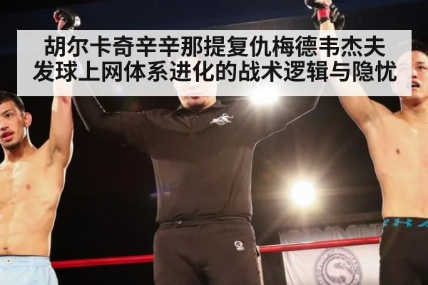 胡尔卡奇辛辛那提复仇梅德韦杰夫 发球上网体系进化的战术逻辑与隐忧